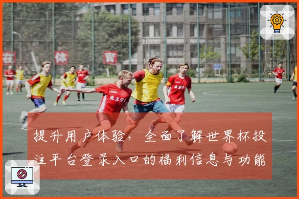 提升用户体验，全面了解世界杯投注平台登录入口的福利信息与功能指南