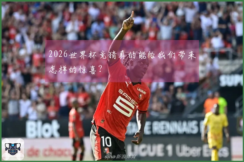 2026世界杯竞猜真的能给我们带来怎样的惊喜？