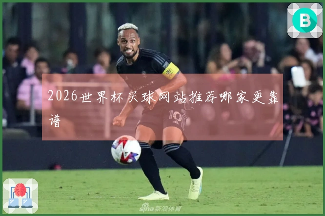 2026世界杯买球网站推荐哪家更靠谱