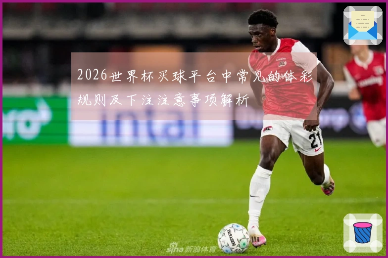 2026世界杯买球平台中常见的体彩规则及下注注意事项解析